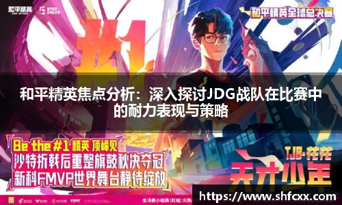 和平精英焦点分析：深入探讨JDG战队在比赛中的耐力表现与策略